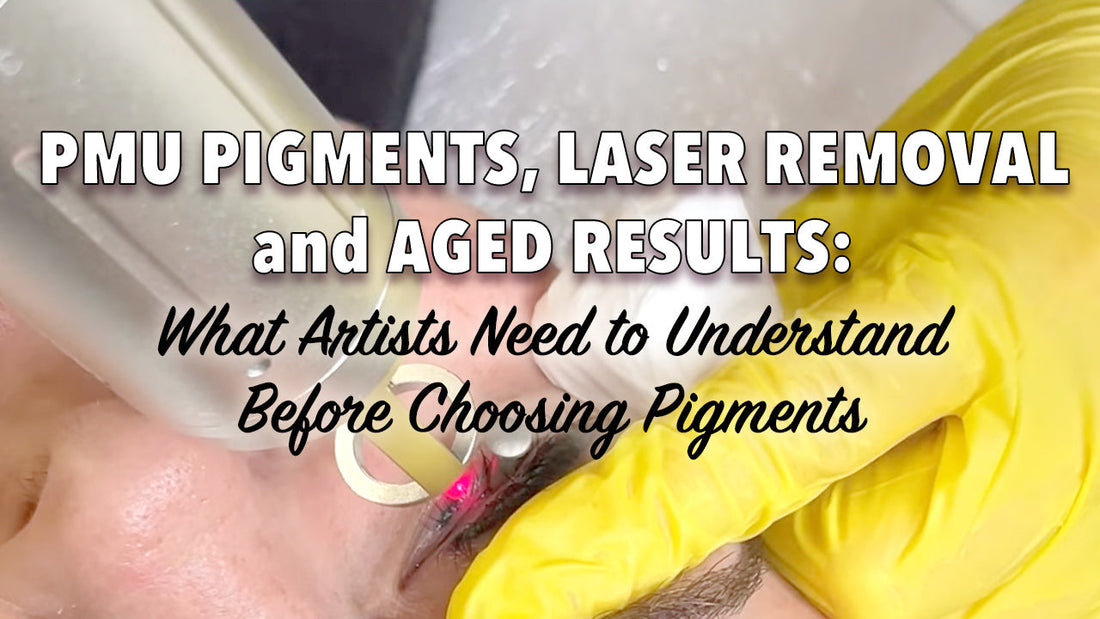 PMU Pigments, Laser Removal & Aged Results: What Artists Need to Understand Before Choosing Pigments