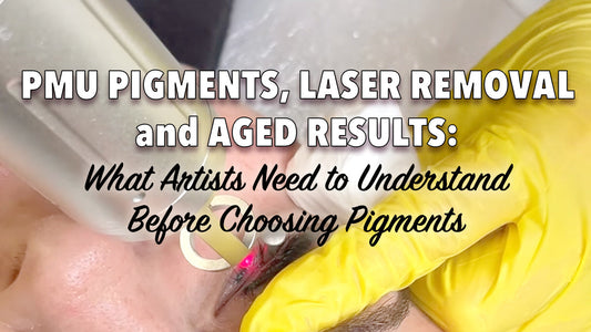 PMU Pigments, Laser Removal & Aged Results: What Artists Need to Understand Before Choosing Pigments